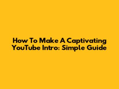 How To Make A Captivating YouTube Intro: Simple Guide