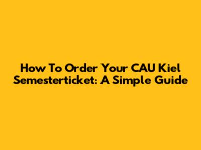 How To Order Your CAU Kiel Semesterticket: A Simple Guide