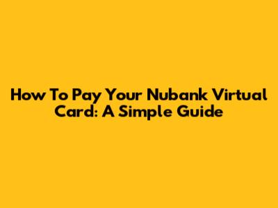 How To Pay Your Nubank Virtual Card: A Simple Guide
