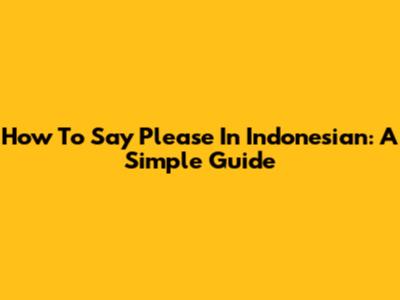 How To Say "Please" In Indonesian: A Simple Guide