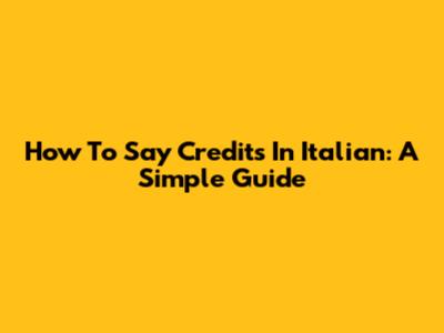How To Say 'Credits' In Italian: A Simple Guide