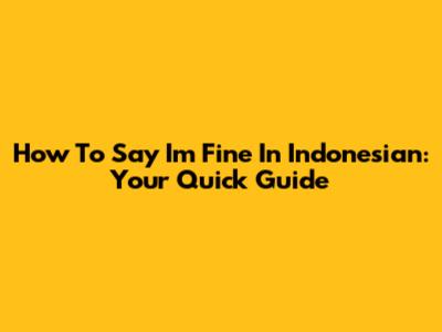How To Say 'I'm Fine' In Indonesian: Your Quick Guide