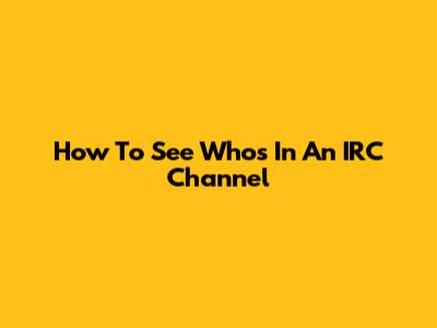 How To See Who's In An IRC Channel