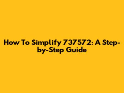How To Simplify 737572: A Step-by-Step Guide