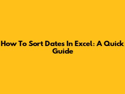 How To Sort Dates In Excel: A Quick Guide