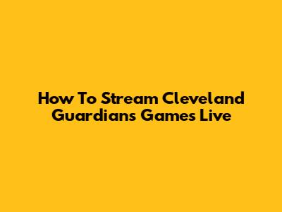 How To Stream Cleveland Guardians Games Live