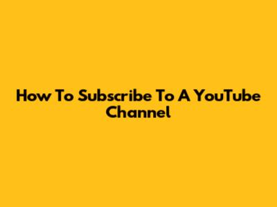 How To Subscribe To A YouTube Channel