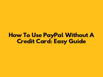 How To Use PayPal Without A Credit Card: Easy Guide