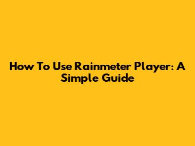 How To Use Rainmeter Player: A Simple Guide