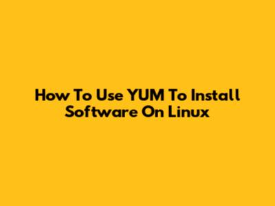 How To Use YUM To Install Software On Linux