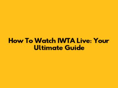 How To Watch IWTA Live: Your Ultimate Guide