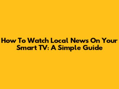 How To Watch Local News On Your Smart TV: A Simple Guide