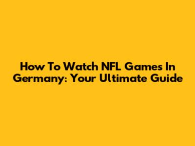 How To Watch NFL Games In Germany: Your Ultimate Guide