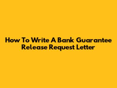 How To Write A Bank Guarantee Release Request Letter