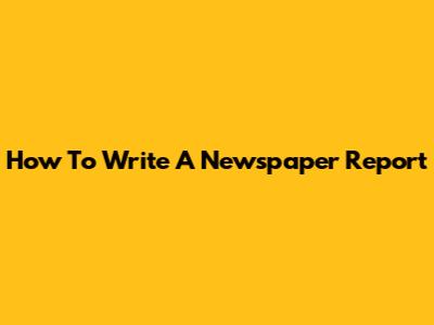 How To Write A Newspaper Report
