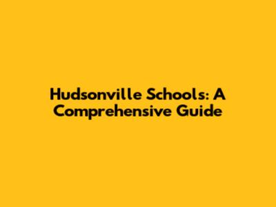 Hudsonville Schools: A Comprehensive Guide