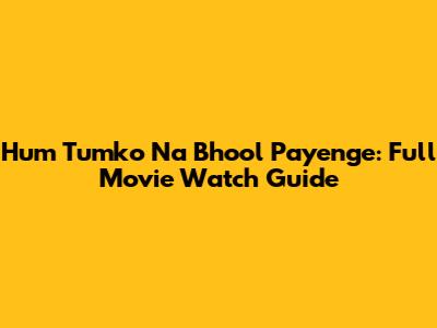Hum Tumko Na Bhool Payenge: Full Movie Watch Guide