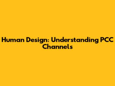 Human Design: Understanding PCC Channels
