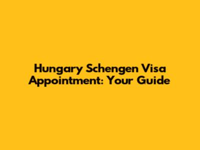 Hungary Schengen Visa Appointment: Your Guide