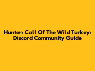 Hunter: Call Of The Wild Turkey: Discord Community Guide