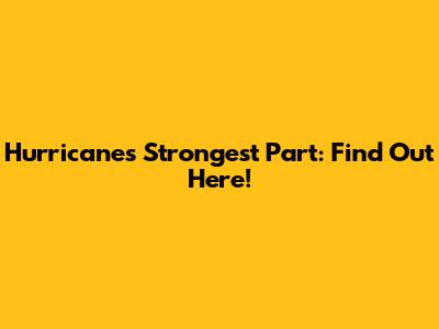 Hurricane's Strongest Part: Find Out Here!