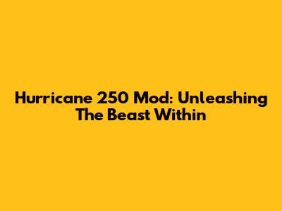 Hurricane 250 Mod: Unleashing The Beast Within