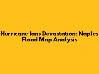 Hurricane Ian's Devastation: Naples Flood Map Analysis