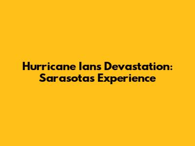 Hurricane Ian's Devastation: Sarasota's Experience