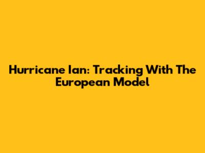 Hurricane Ian: Tracking With The European Model
