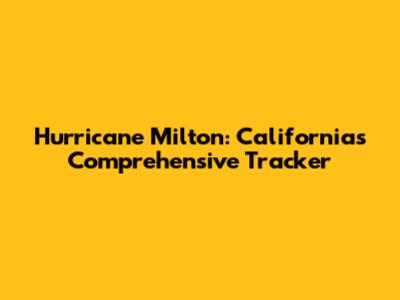 Hurricane Milton: California's Comprehensive Tracker