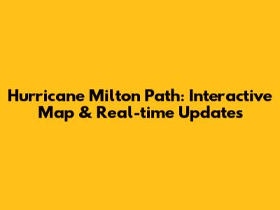 Hurricane Milton Path: Interactive Map & Real-time Updates