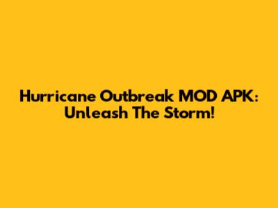 Hurricane Outbreak MOD APK: Unleash The Storm!