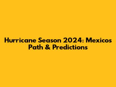 Hurricane Season 2024: Mexico's Path & Predictions