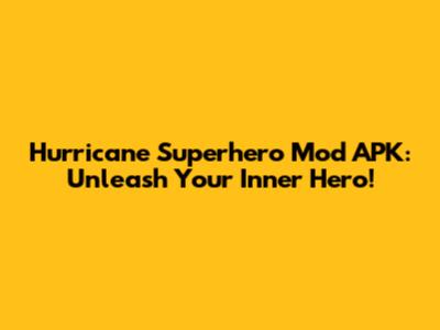 Hurricane Superhero Mod APK: Unleash Your Inner Hero!