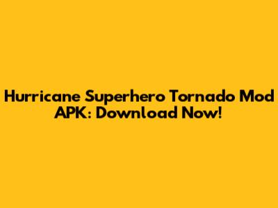 Hurricane Superhero Tornado Mod APK: Download Now!