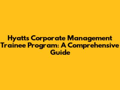 Hyatt's Corporate Management Trainee Program: A Comprehensive Guide