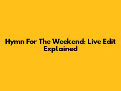 Hymn For The Weekend: Live Edit Explained