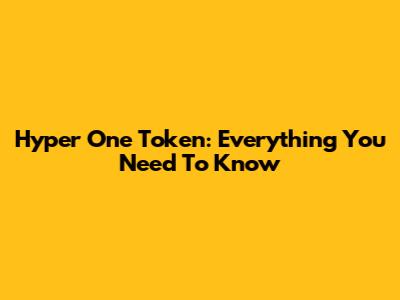 Hyper One Token: Everything You Need To Know