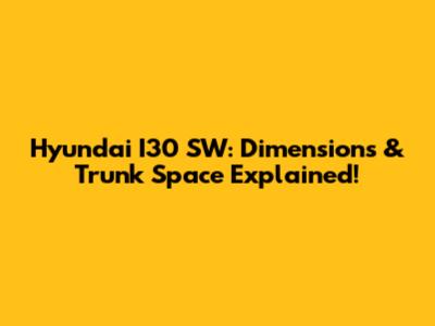 Hyundai I30 SW: Dimensions & Trunk Space Explained!