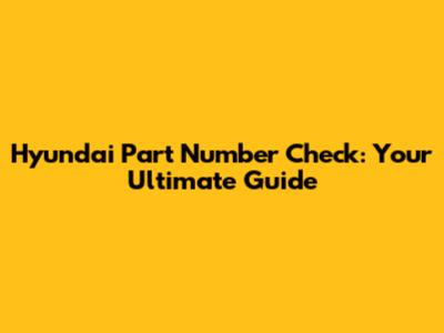 Hyundai Part Number Check: Your Ultimate Guide