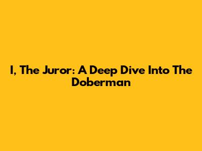 I, The Juror: A Deep Dive Into The Doberman