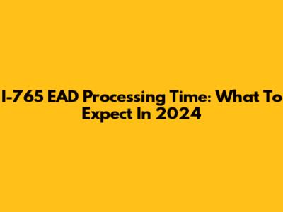 I-765 EAD Processing Time: What To Expect In 2024