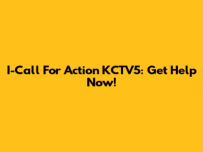 I-Call For Action KCTV5: Get Help Now!