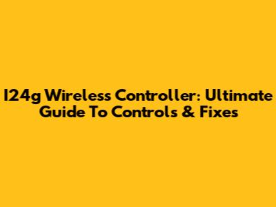 I24g Wireless Controller: Ultimate Guide To Controls & Fixes