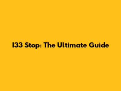 I33 Stop: The Ultimate Guide