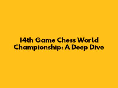 I4th Game Chess World Championship: A Deep Dive