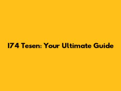 I74 Tesen: Your Ultimate Guide