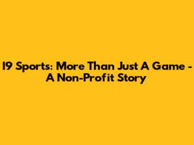 I9 Sports: More Than Just A Game - A Non-Profit Story