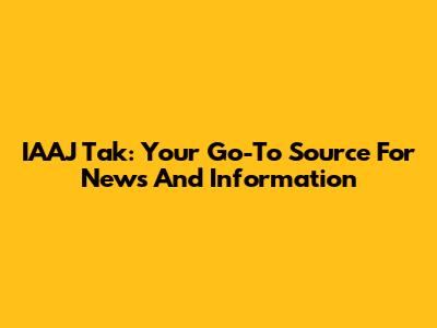 IAAJ Tak: Your Go-To Source For News And Information