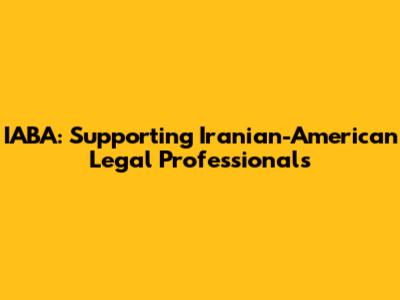 IABA: Supporting Iranian-American Legal Professionals